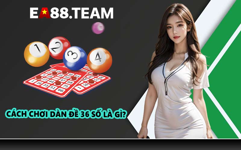 Cách chơi dàn đề 36 số là gì?