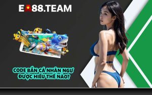 Code bắn cá nhân ngư được hiểu thế nào?