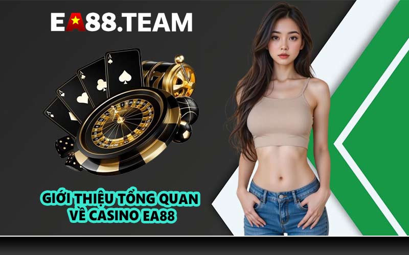 Giới thiệu tổng quan về Casino EA88