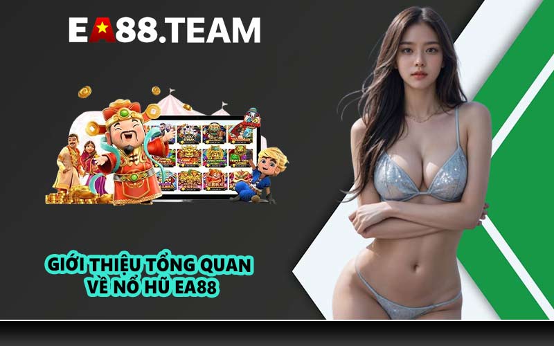 Giới thiệu tổng quan về nổ hũ EA88