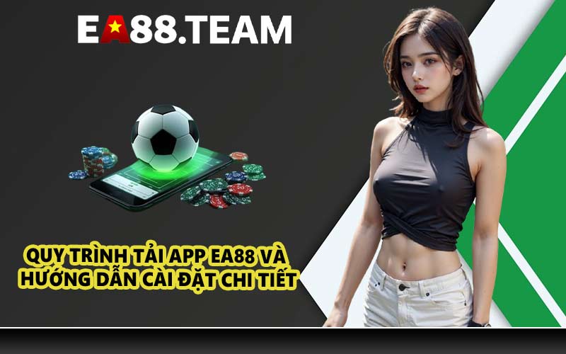 Quy trình tải app EA88 và hướng dẫn cài đặt chi tiết