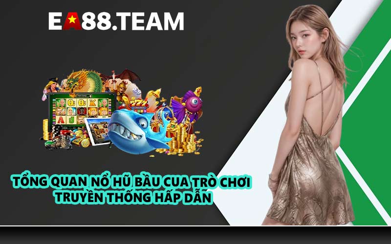 Tổng quan nổ hũ bầu cua trò chơi truyền thống hấp dẫn