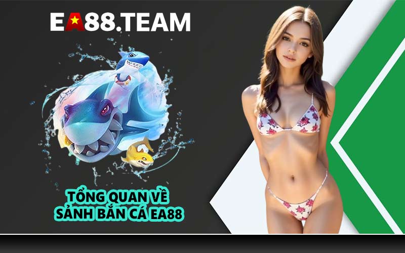 Tổng quan về sảnh bắn cá EA88