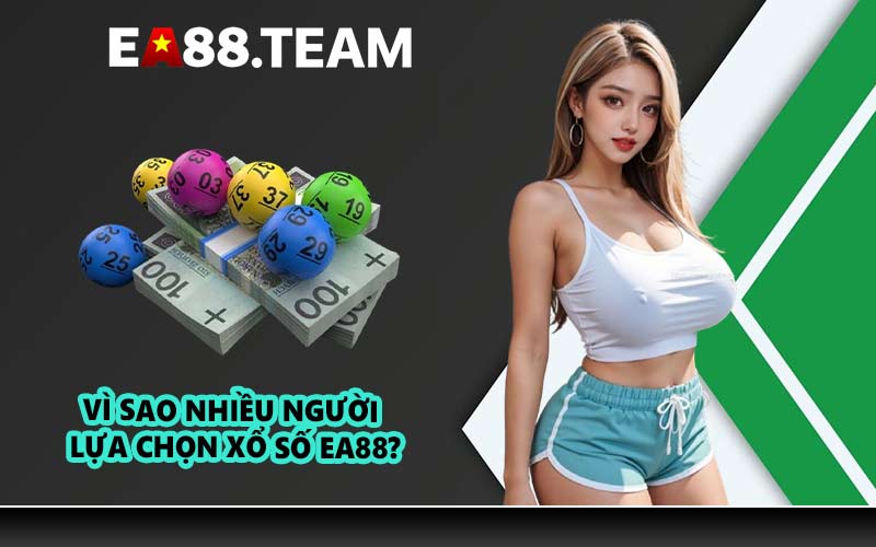 Vì sao nhiều người lựa chọn xổ số EA88?