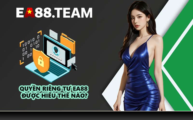 Quyền riêng tư EA88 được hiểu thế nào?